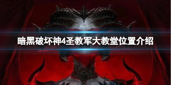 《暗黑破坏神4》圣教军大教堂在哪？圣教军大教堂位置介绍