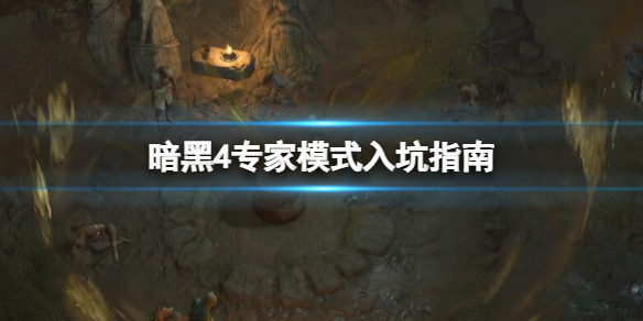 《暗黑破坏神4》专家模式和普通模式有什么区别 专家模式入坑指南