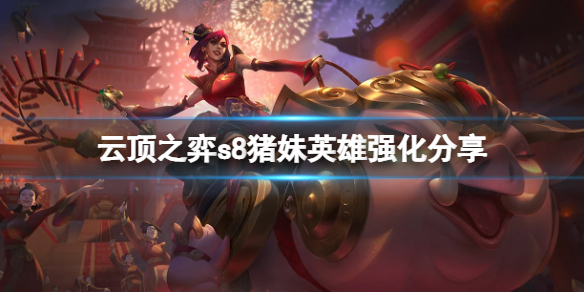 《云顶之弈》s8猪妹英雄强化是什么？s8猪妹英雄强化分享