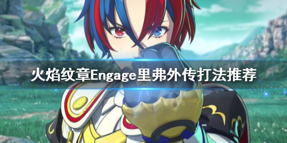 《火焰纹章Engage》里弗外传怎么打？里弗外传打法推荐