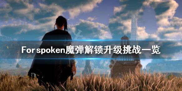 《Forspoken》魔弹怎么升级？魔弹解锁升级挑战一览