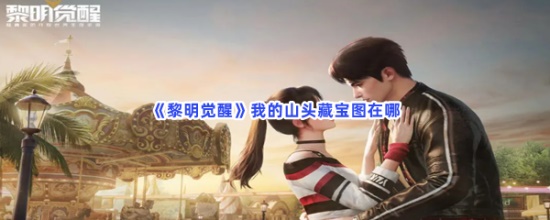 黎明觉醒我的山头藏宝图在哪挖