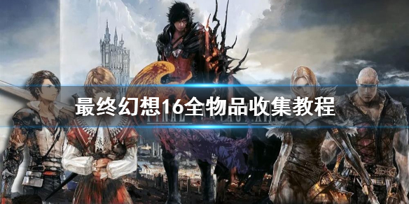 《最终幻想16》全物品收集教程   怎么全收集？