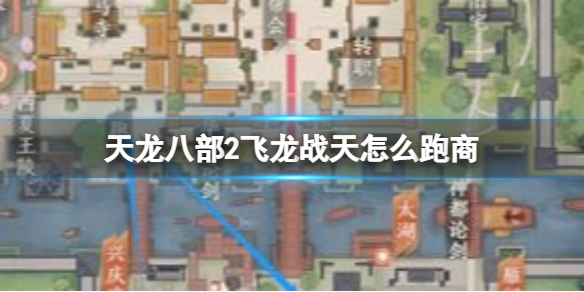 《天龙八部2飞龙战天》怎么跑商跑商玩法策略