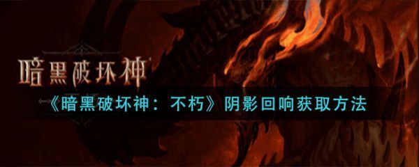 暗黑破坏神不朽阴影回响怎么获取暗黑破坏神不朽阴影回响获取方法