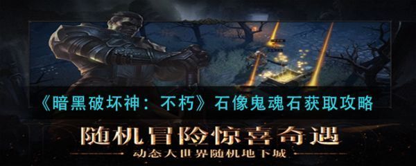 暗黑破坏神不朽石像鬼魂石怎么获取暗黑破坏神不朽石像鬼魂石获取方法