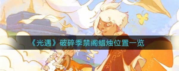 光遇破碎季禁阁蜡烛位置在哪里光遇破碎季禁阁蜡烛位置介绍