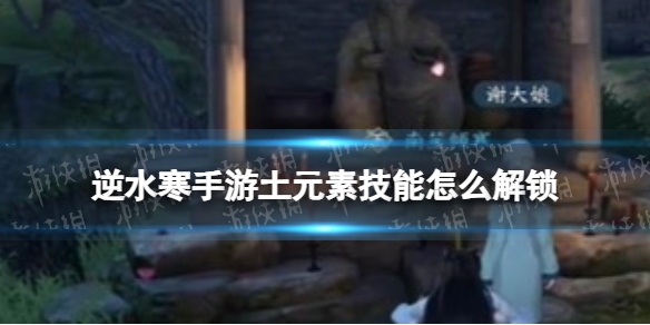 《逆水寒手游》土元素技能怎么解锁土元素技能解锁方法