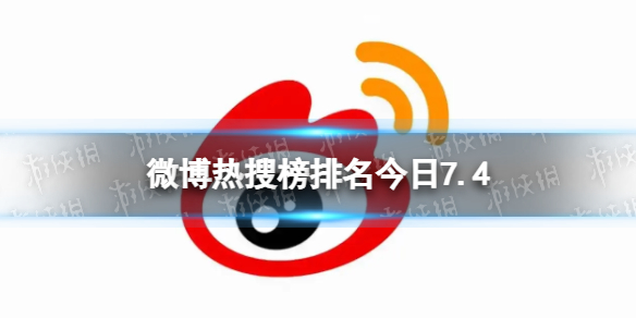 微博热搜榜排名今日7.4微博热搜榜今日事件7月4日