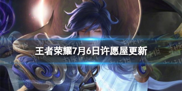 《王者荣耀》7月6日许愿屋更新了什么7月许愿屋更新内容一览2023