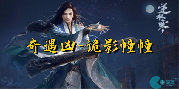 逆水寒手游诡影幢幢怎么过-逆水寒手游诡影幢幢奇遇任务攻略