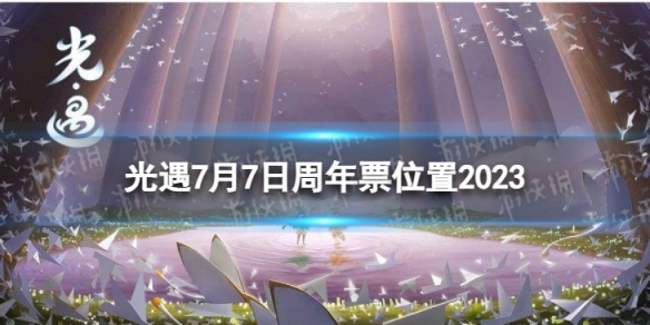 《光遇》7月7日周年票在哪7.7周年票位置2023