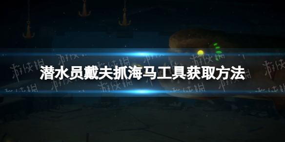 《潜水员戴夫》抓海马工具怎么获得？ 抓海马工具获取方法