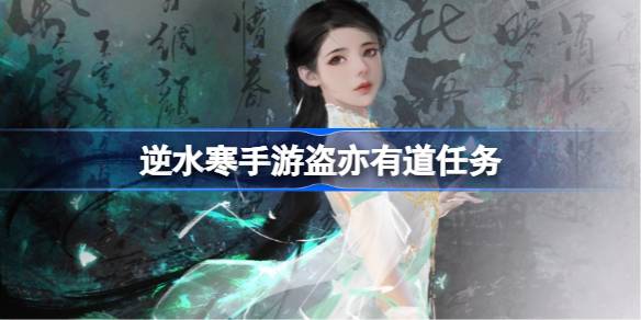 逆水寒手游盗亦有道怎么做(逆水寒手游盗亦有道任务)