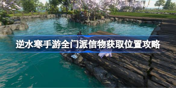 逆水寒手游全门派信物获取位置攻略(逆水寒手游全门派信物如何获得)