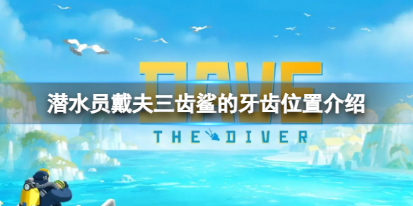 《潜水员戴夫》三齿鲨的牙齿在哪？三齿鲨的牙齿位置介绍