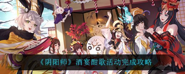 阴阳师酒宴酣歌活动怎么完成酒宴酣歌活动完成攻略