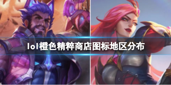 lol橙色精粹商店图标地区分布英雄联盟橙色精粹商店图标地区分布位置