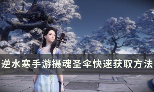 《逆水寒手游》摄魂圣伞如何获得？摄魂圣伞快速获取方法
