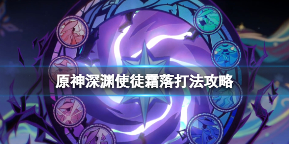 《原神》深渊使徒霜落怎么破盾？深渊使徒霜落打法攻略
