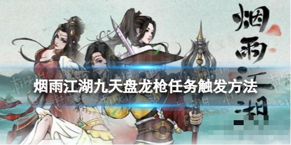《烟雨江湖》九龙盘天枪任务触发条件 九龙盘天枪任务怎么触发？