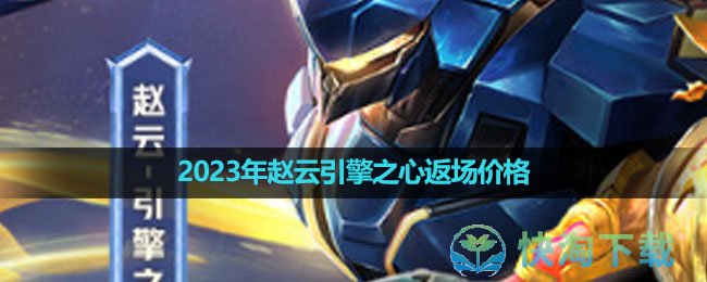 《王者荣耀》2023年赵云引擎之心返场价格