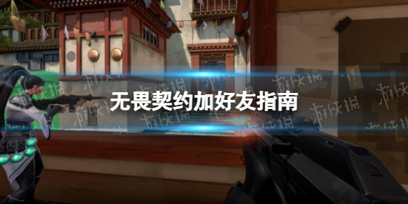 《无畏契约》怎么加好友？ 加好友指南