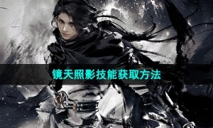 《逆水寒手游》镜天照影技能获取方法
