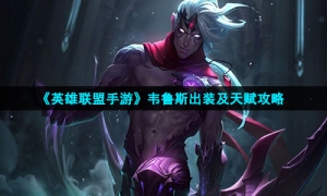 《英雄联盟手游》韦鲁斯出装及天赋策略