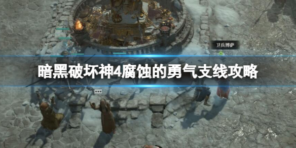 《暗黑破坏神4》腐蚀的勇气怎么完成？腐蚀的勇气支线攻略