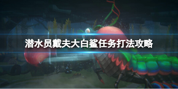 《潜水员戴夫》白鲨怎么打？大白鲨任务打法攻略