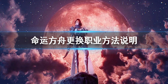 《命运方舟》更换职业方法说明    怎么更换职业？