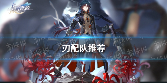 《崩坏星穹铁道》刃配队推荐