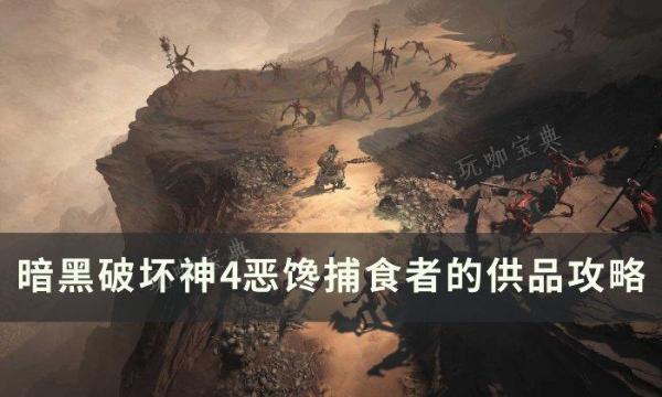 《暗黑破坏神4》恶馋捕食者的供品任务怎么做？恶馋捕食者的供品攻略