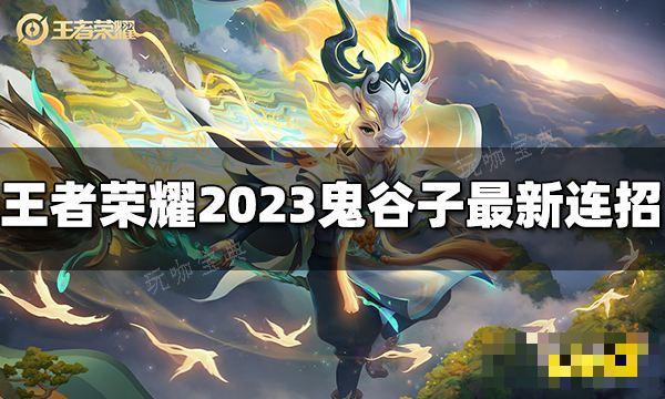 《王者荣耀》鬼谷子连招是什么？2023鬼谷子最新连招