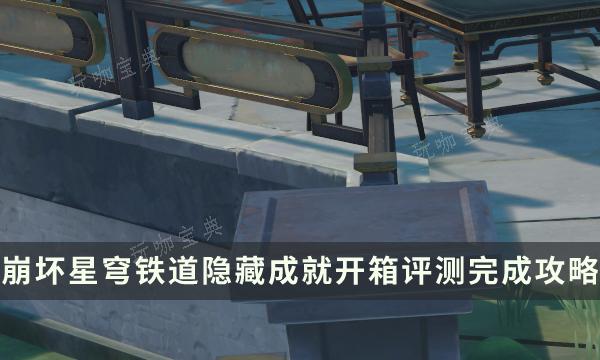 《崩坏星穹铁道》隐藏成就开箱评测怎么做？开箱评测10个快递箱位置介绍