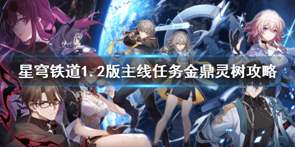 《崩坏星穹铁道》1.2版主线任务金鼎灵树攻略    任务怎么完成？