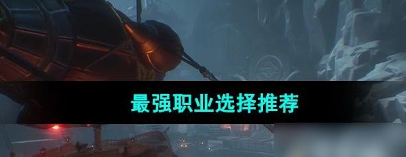 《晶核手游》最强职业选择推荐