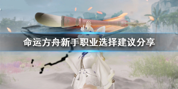 《命运方舟》新手职业选择建议分享   职业怎么选？