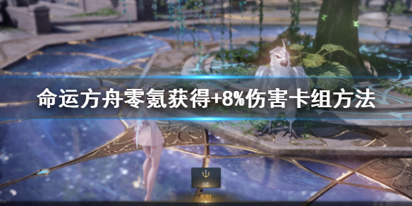 《命运方舟》零氪获得+8%伤害卡组方法     卡组怎么获得？