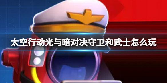 《太空行动》光与暗对决守卫和武士怎么玩光与暗对决守卫和武士玩法策略