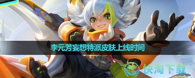 《王者荣耀》李元芳妄想特派皮肤上线时间