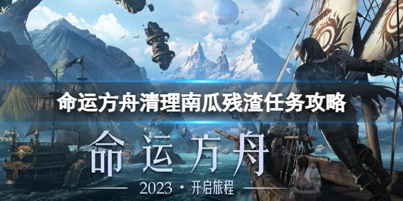 《命运方舟》清理南瓜残渣任务怎么做？清理南瓜残渣任务攻略