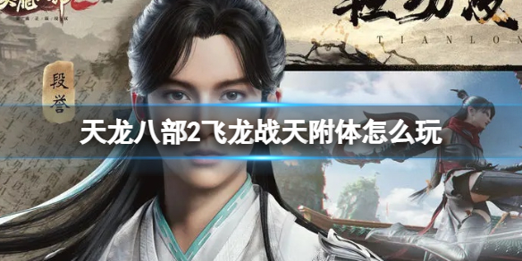 《天龙八部2飞龙战天》附体怎么玩附体玩法策略
