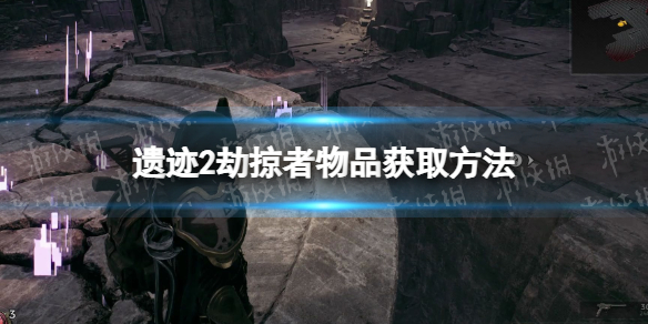 《遗迹2》劫掠者物品怎么获得？ 劫掠者物品获取方法