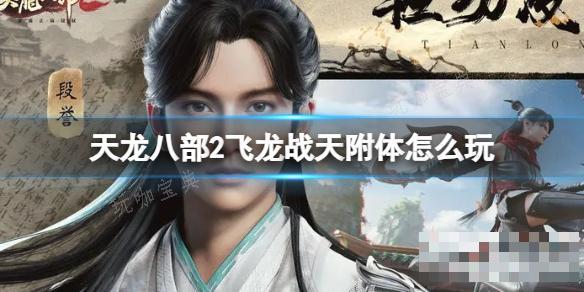 《天龙八部2飞龙战天》附体怎么玩？附体玩法分享