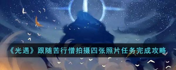 光遇跟随苦行僧拍摄四张照片任务怎么完成