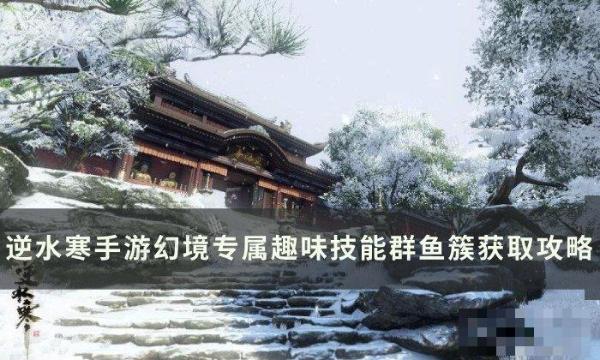 《逆水寒手游》群鱼簇如何获得？幻境专属趣味技能群鱼簇获得攻略