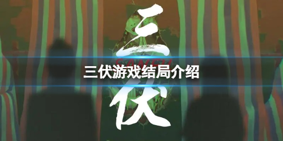 《三伏》游戏结局是什么？游戏结局介绍