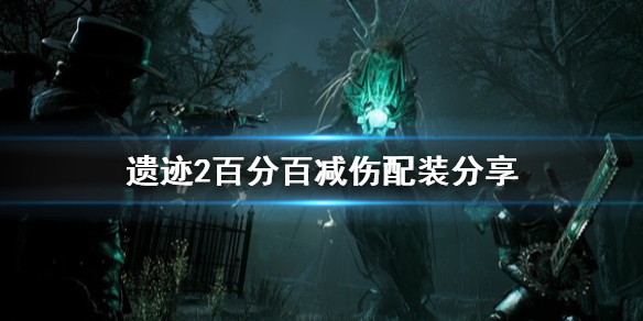 《遗迹2》百分百减伤配装分享    怎么百分百减伤？